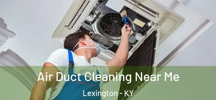 Air Duct Cleaning Near Me Lexington - KY