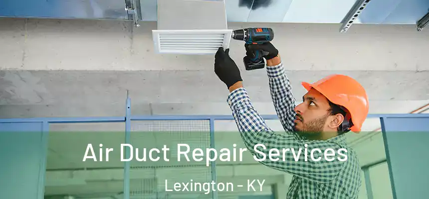 Air Duct Repair Services Lexington - KY