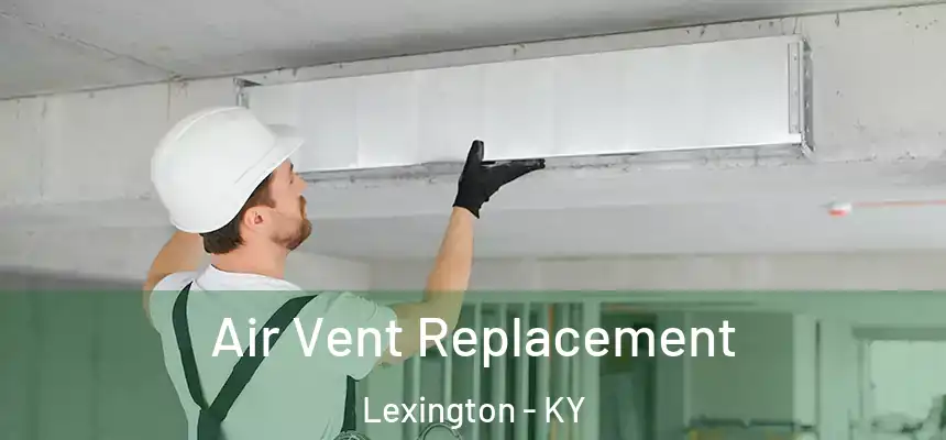 Air Vent Replacement Lexington - KY