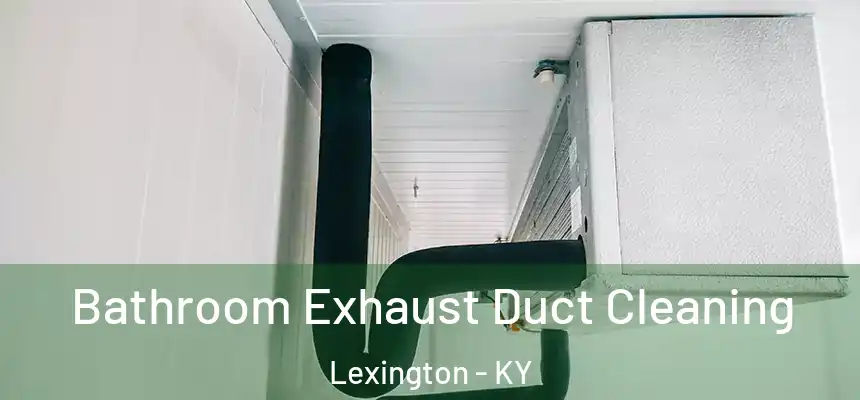 Bathroom Exhaust Duct Cleaning Lexington - KY
