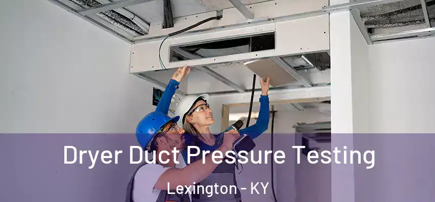 Dryer Duct Pressure Testing Lexington - KY