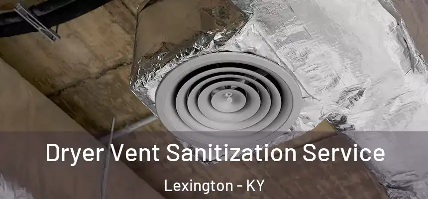Dryer Vent Sanitization Service Lexington - KY