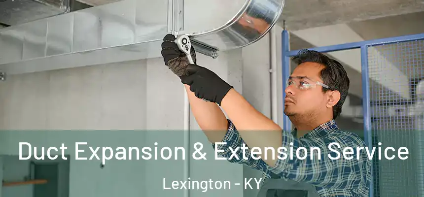 Duct Expansion & Extension Service Lexington - KY