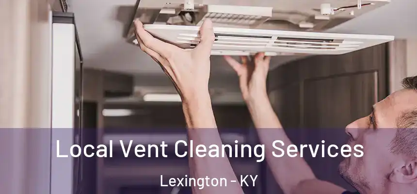 Local Vent Cleaning Services Lexington - KY