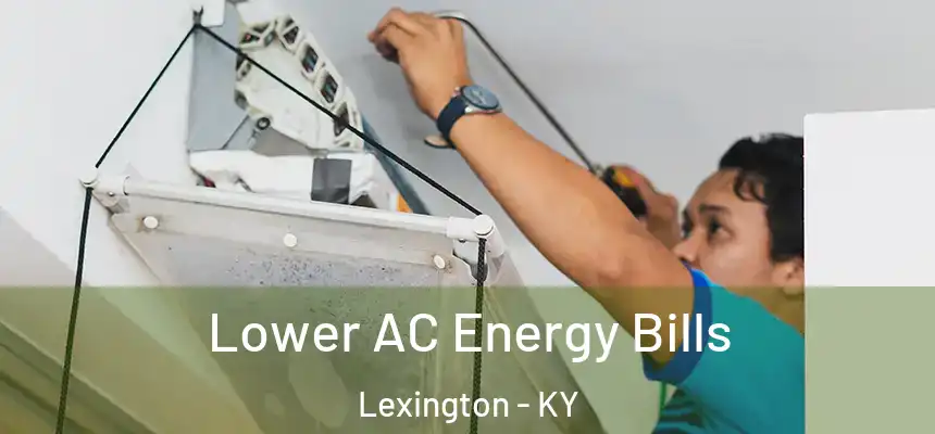  Lower AC Energy Bills Lexington - KY
