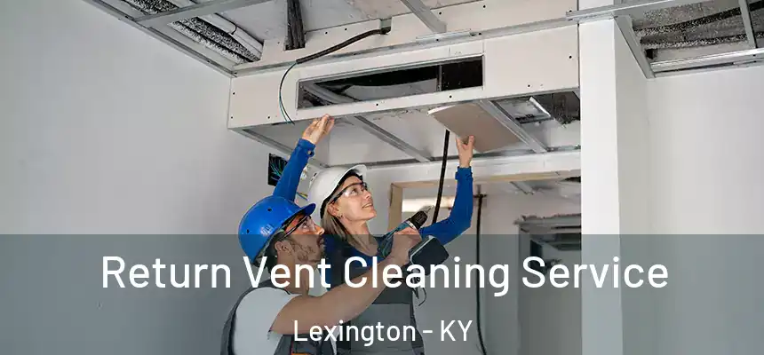  Return Vent Cleaning Service Lexington - KY