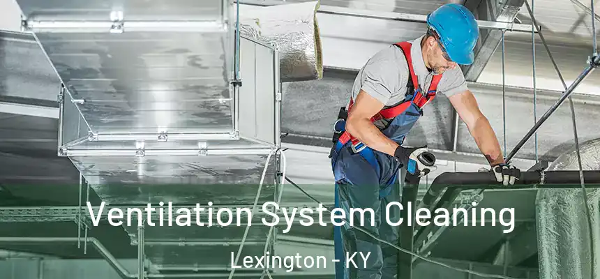 Ventilation System Cleaning Lexington - KY