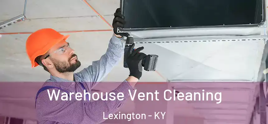 Warehouse Vent Cleaning Lexington - KY